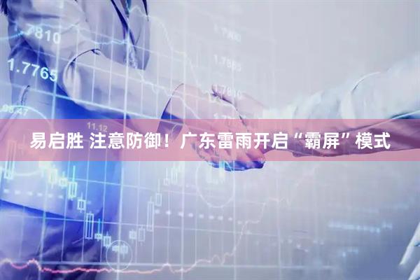 易启胜 注意防御！广东雷雨开启“霸屏”模式