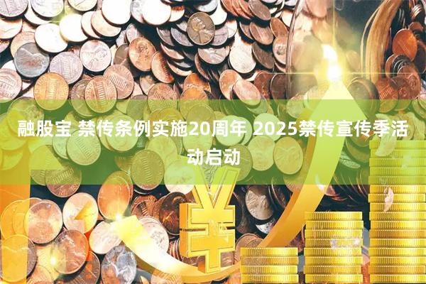 融股宝 禁传条例实施20周年 2025禁传宣传季活动启动